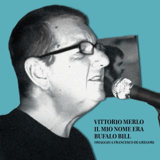 Il mio nome era Bufalo Bill: il nuovo singolo di Vittorio Merlo è un riverente omaggio all’arte di Francesco De Gregori..