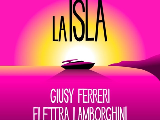 La Isla, brano nuovo con Giusy Ferreri, Elettra Lamborghini, Takagi & Ketra ..