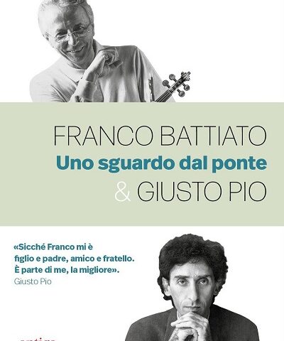 Stefano Pio – Franco Battiato & Giusto Pio – Uno sguardo dal ponte (Antiga Edizioni)