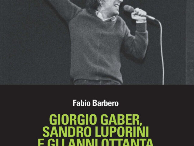 Giorgio Gaber, Sandro Luporini e gli anni Ottanta: il nuovo libro di Fabio Barbero