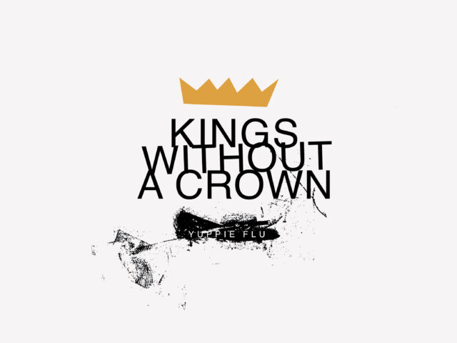 Yuppie Flu – A Kings without a crown